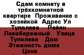 Сдам комнату в трёхкомнатной квартире. Проживание с хозяйкой. Адрес:Ул.Туполева  › Район ­ Левобережный › Улица ­ Туполева › Дом ­ 25 › Этажность дома ­ 9 › Цена ­ 4 000 - Воронежская обл., Воронеж г. Недвижимость » Квартиры аренда   . Воронежская обл.